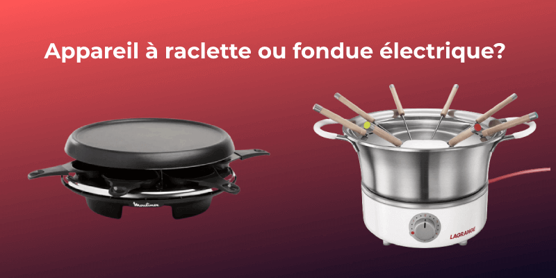 Comment choisir entre un appareil à raclette et un appareil à fondue électrique?